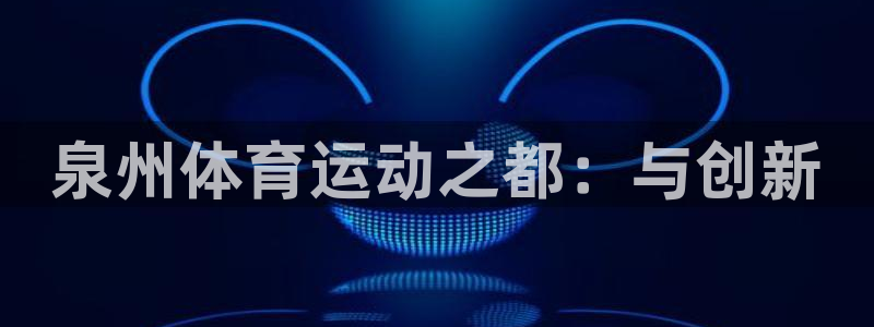 vsport体育官网下载平台是正规平台吗知乎：泉州体