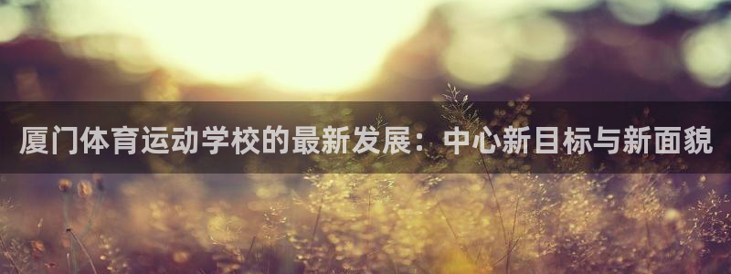 vsport体育官网下载招商电话是多少：厦门体育运动学校的最