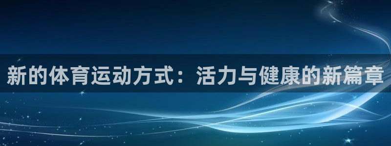 vsport体育官网下载是干嘛的公司：新的体育运动方式：活力