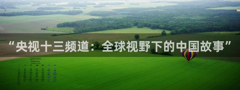 飞速直播nba体育直播：“央视十三频道：全球视野下的中国故事”
