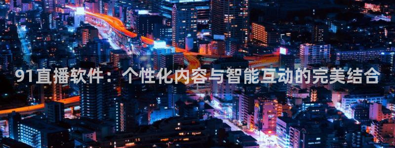 飞速nba免费直播：91直播软件：个性化内容与智能互动的完美结合